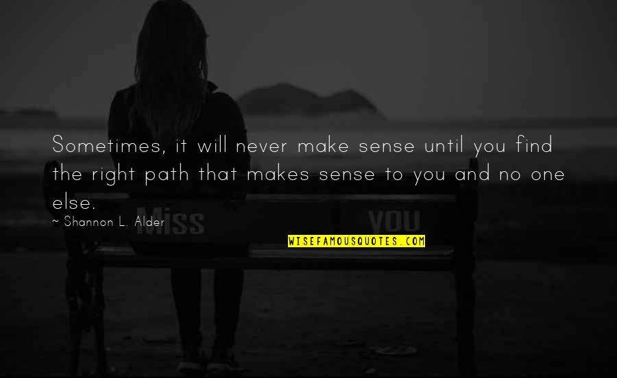 Sometimes It Just Makes Sense Quotes By Shannon L. Alder: Sometimes, it will never make sense until you