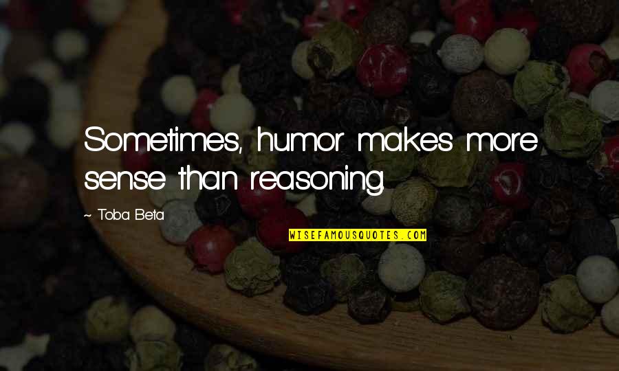 Sometimes It Just Makes Sense Quotes By Toba Beta: Sometimes, humor makes more sense than reasoning.