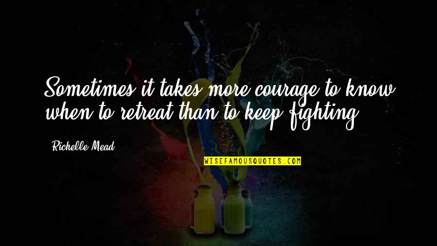 Sometimes It Takes Courage Quotes By Richelle Mead: Sometimes it takes more courage to know when