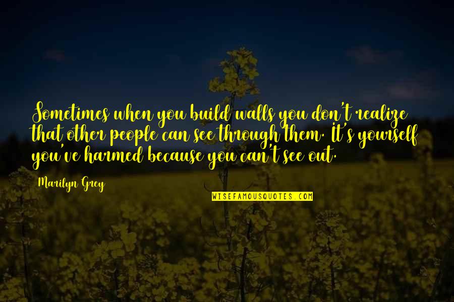 Sometimes It's Better To Lie Quotes By Marilyn Grey: Sometimes when you build walls you don't realize