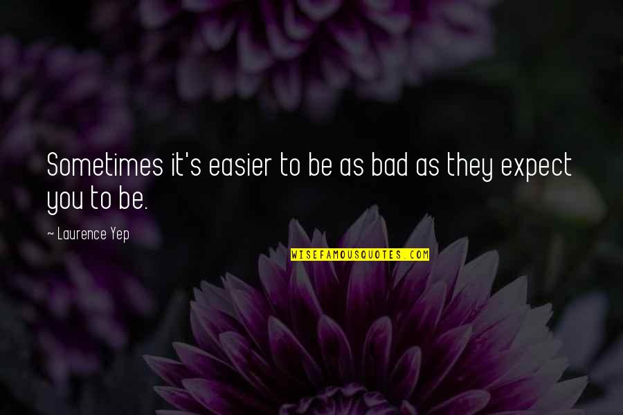 Sometimes It's Easier Quotes By Laurence Yep: Sometimes it's easier to be as bad as