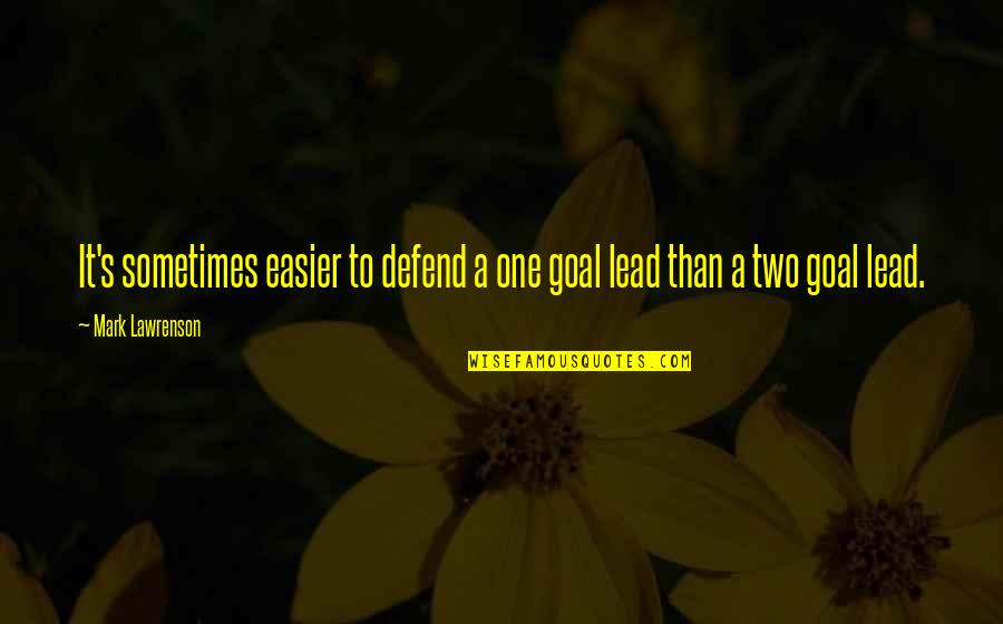 Sometimes It's Easier Quotes By Mark Lawrenson: It's sometimes easier to defend a one goal