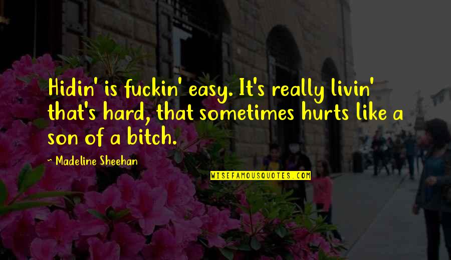 Sometimes It's Hard Quotes By Madeline Sheehan: Hidin' is fuckin' easy. It's really livin' that's