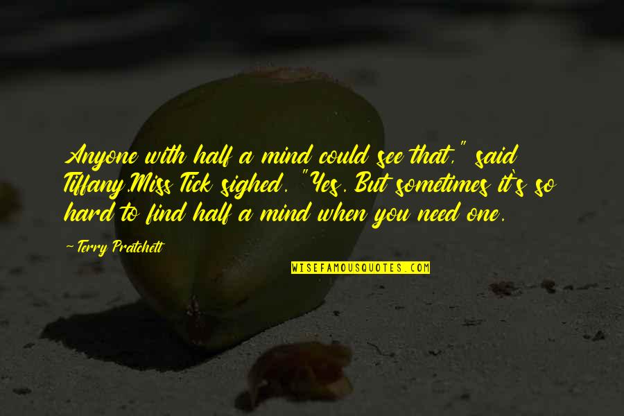 Sometimes It's Hard Quotes By Terry Pratchett: Anyone with half a mind could see that,"