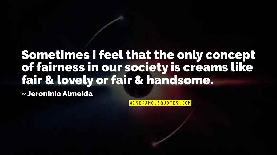 Sometimes Life's Not Fair Quotes By Jeroninio Almeida: Sometimes I feel that the only concept of