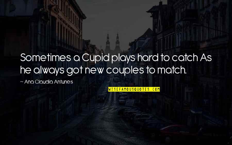 Sometimes Love Quotes By Ana Claudia Antunes: Sometimes a Cupid plays hard to catch As