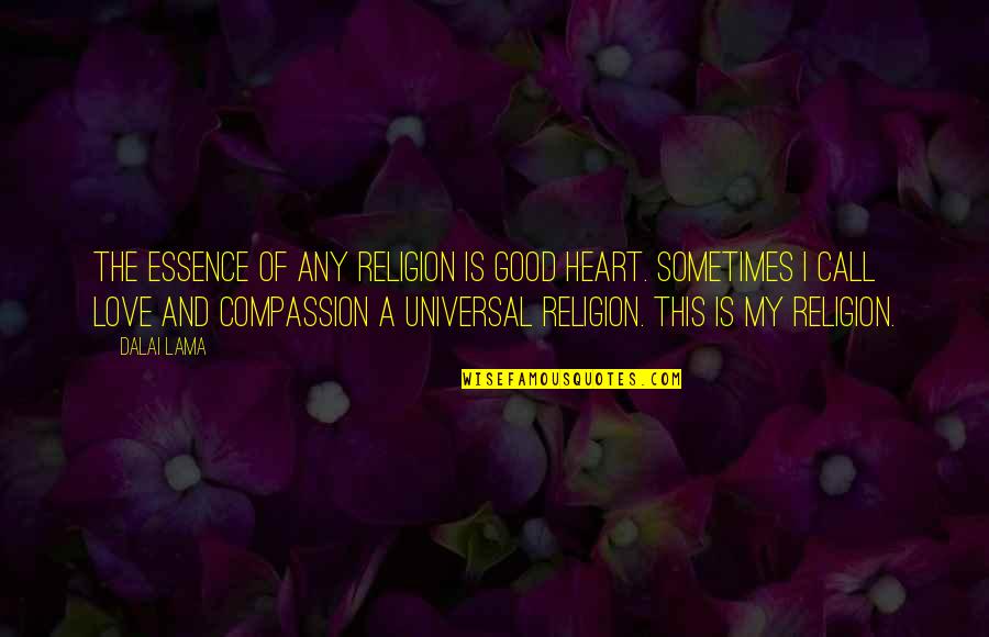 Sometimes Love Quotes By Dalai Lama: The essence of any religion is good heart.