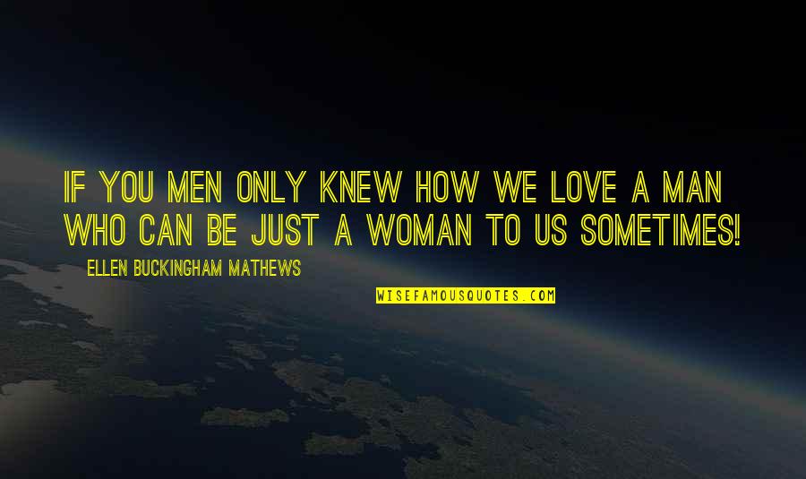 Sometimes Love Quotes By Ellen Buckingham Mathews: If you men only knew how we love