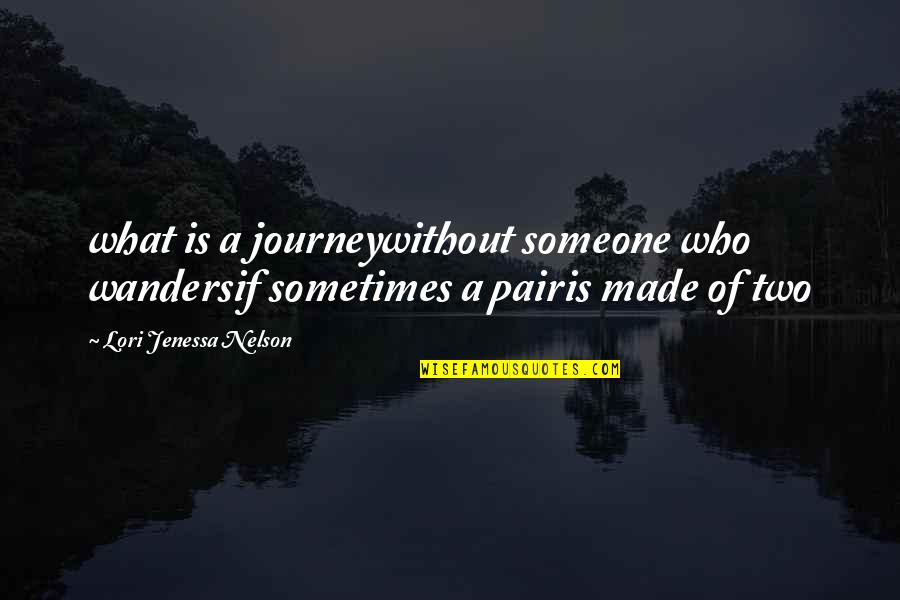 Sometimes Love Quotes By Lori Jenessa Nelson: what is a journeywithout someone who wandersif sometimes