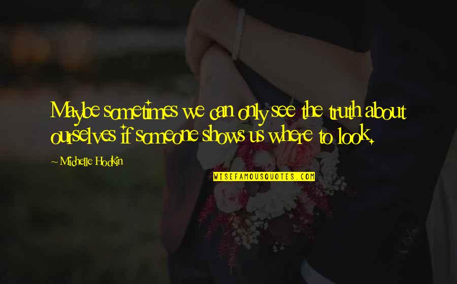 Sometimes Love Quotes By Michelle Hodkin: Maybe sometimes we can only see the truth