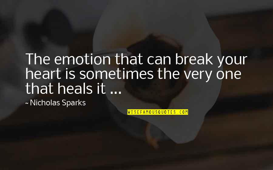 Sometimes Love Quotes By Nicholas Sparks: The emotion that can break your heart is