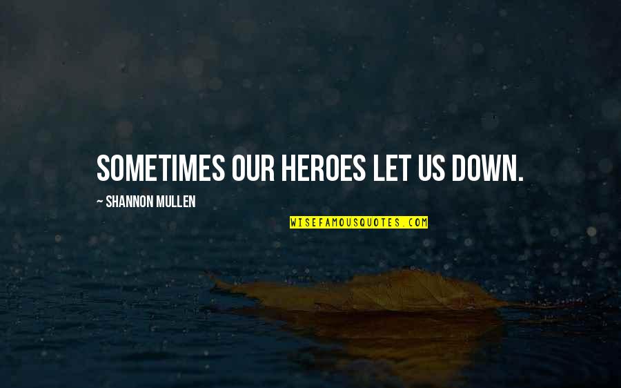 Sometimes The Right Thing To Do Quotes By Shannon Mullen: Sometimes our heroes let us down.