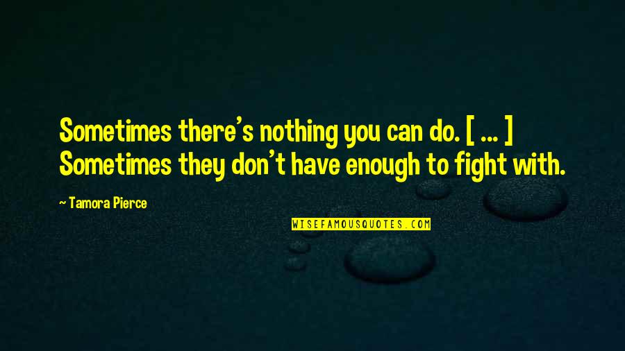 Sometimes There's Nothing You Can Do Quotes By Tamora Pierce: Sometimes there's nothing you can do. [ ...