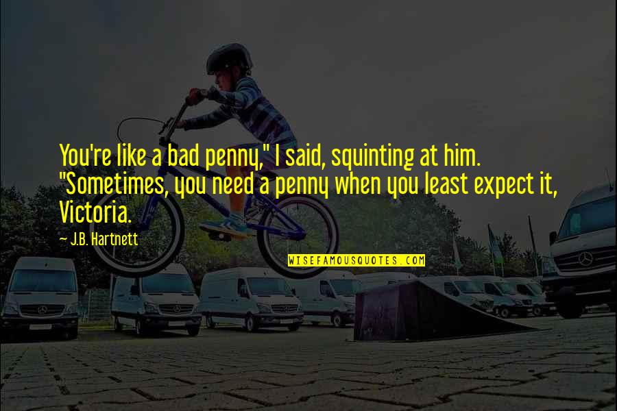 Sometimes We Expect More Quotes By J.B. Hartnett: You're like a bad penny," I said, squinting