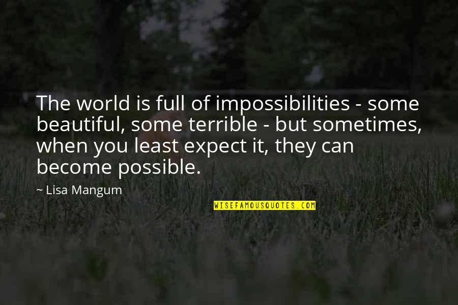 Sometimes We Expect More Quotes By Lisa Mangum: The world is full of impossibilities - some