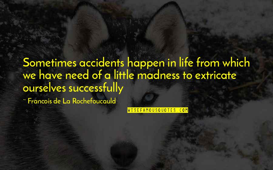 Sometimes We Have To Quotes By Francois De La Rochefoucauld: Sometimes accidents happen in life from which we