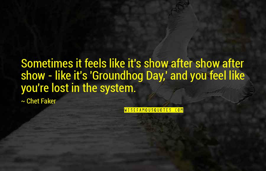 Sometimes You Feel Lost Quotes By Chet Faker: Sometimes it feels like it's show after show