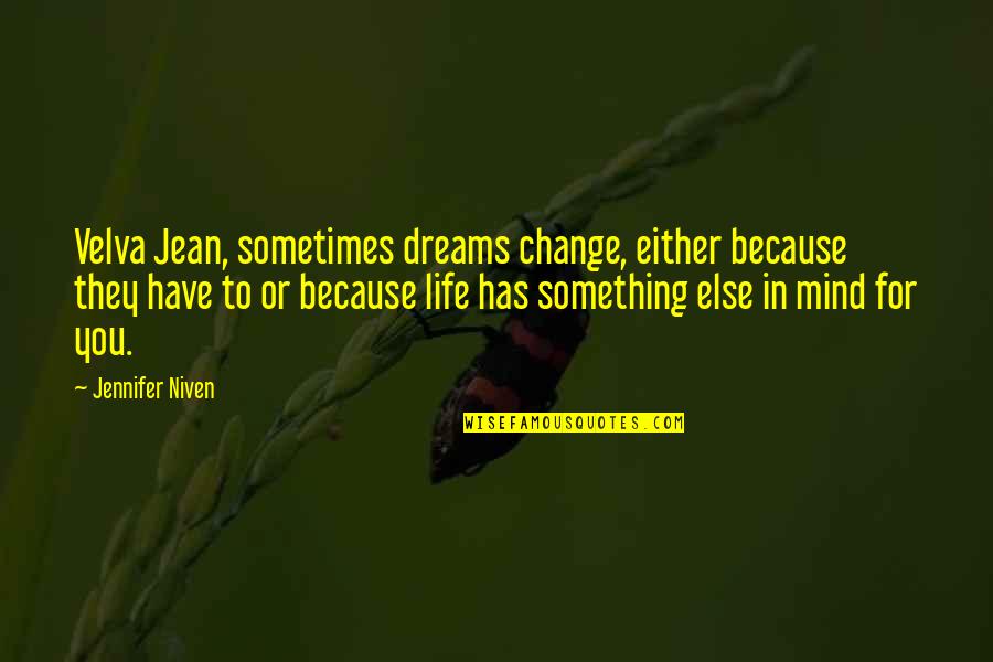 Sometimes You Have To Change Quotes By Jennifer Niven: Velva Jean, sometimes dreams change, either because they