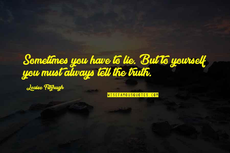 Sometimes You Have To Lie Quotes By Louise Fitzhugh: Sometimes you have to lie. But to yourself