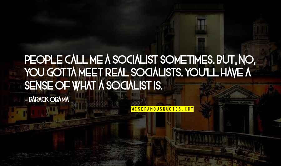 Sometimes You Just Gotta Quotes By Barack Obama: People call me a socialist sometimes. But, no,