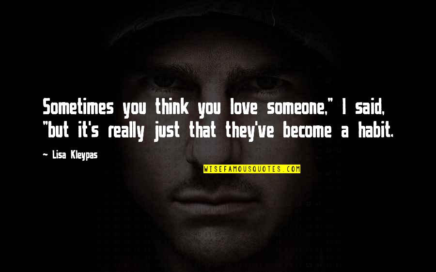 Sometimes You Love Someone Quotes By Lisa Kleypas: Sometimes you think you love someone," I said,