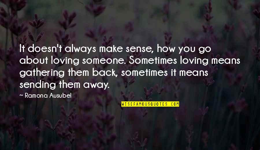 Sometimes You Love Someone Quotes By Ramona Ausubel: It doesn't always make sense, how you go