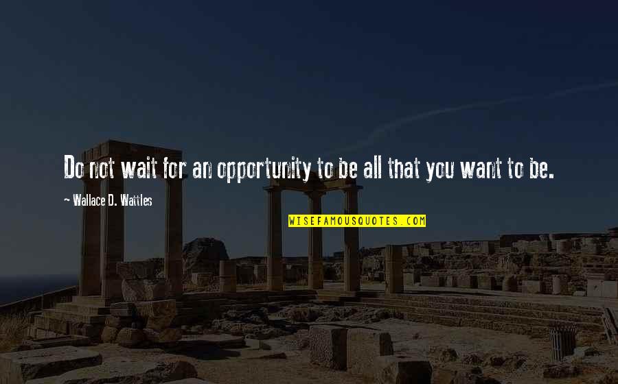 Sometimes You Need To Disconnect Quotes By Wallace D. Wattles: Do not wait for an opportunity to be