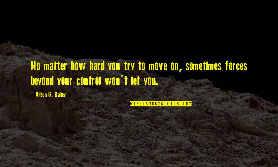 Sometimes You Try So Hard Quotes By Alison G. Bailey: No matter how hard you try to move