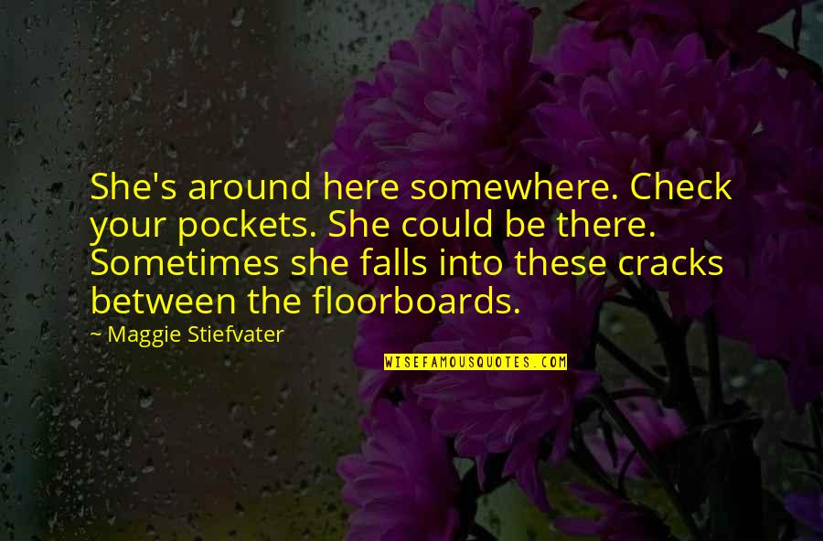 Somewhere Between Quotes By Maggie Stiefvater: She's around here somewhere. Check your pockets. She