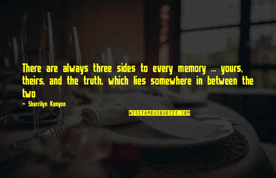 Somewhere Between Quotes By Sherrilyn Kenyon: There are always three sides to every memory