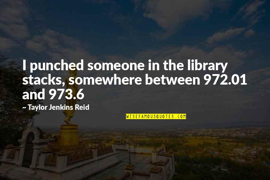 Somewhere Between Quotes By Taylor Jenkins Reid: I punched someone in the library stacks, somewhere