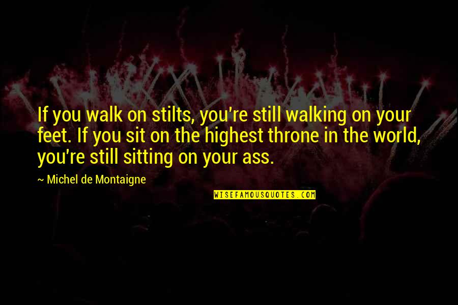 Sommigen Of Sommige Quotes By Michel De Montaigne: If you walk on stilts, you're still walking