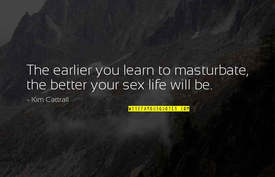 Somnambulant Def Quotes By Kim Cattrall: The earlier you learn to masturbate, the better