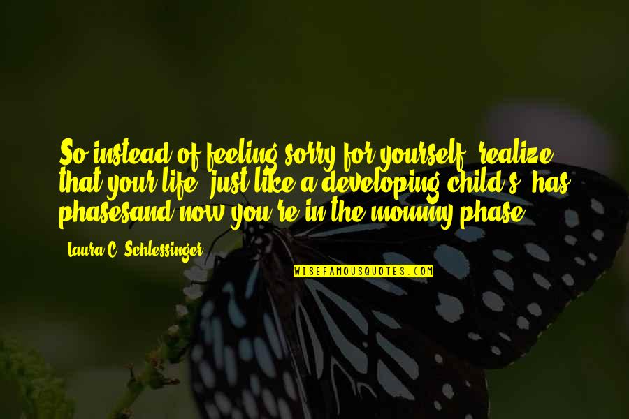 Somnolence Treatment Quotes By Laura C. Schlessinger: So instead of feeling sorry for yourself, realize