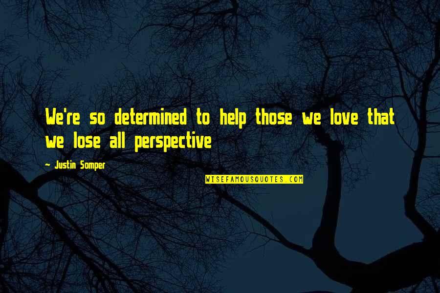 Somper Justin Quotes By Justin Somper: We're so determined to help those we love