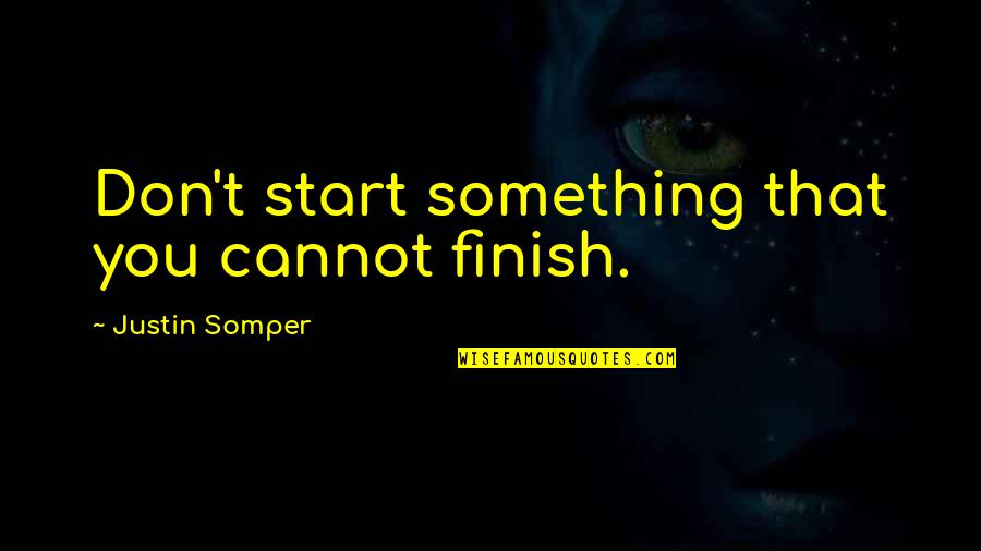 Somper Justin Quotes By Justin Somper: Don't start something that you cannot finish.