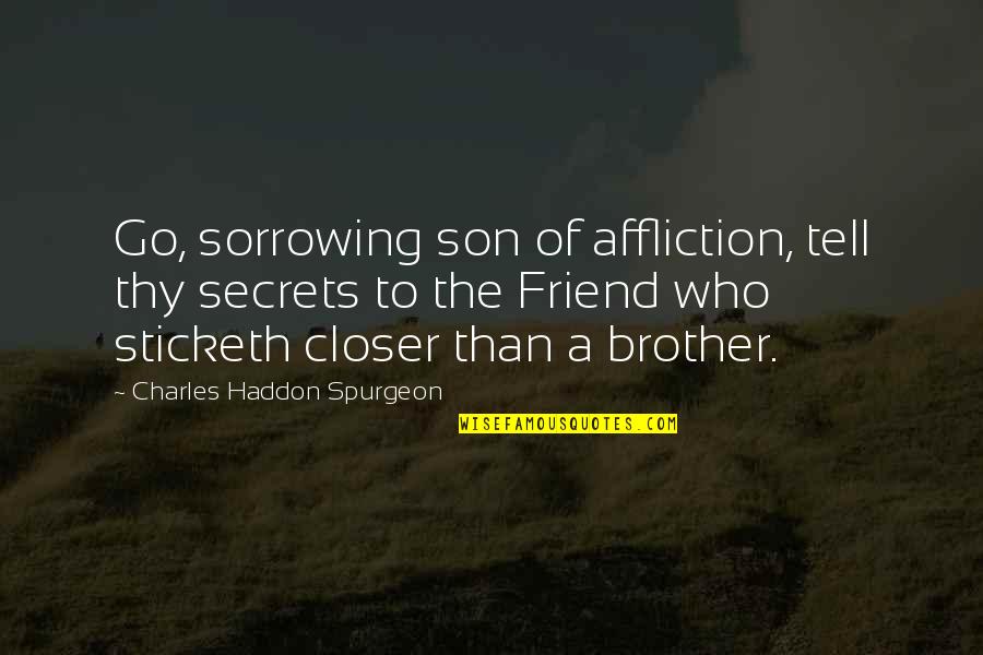 Son Best Friend Quotes By Charles Haddon Spurgeon: Go, sorrowing son of affliction, tell thy secrets