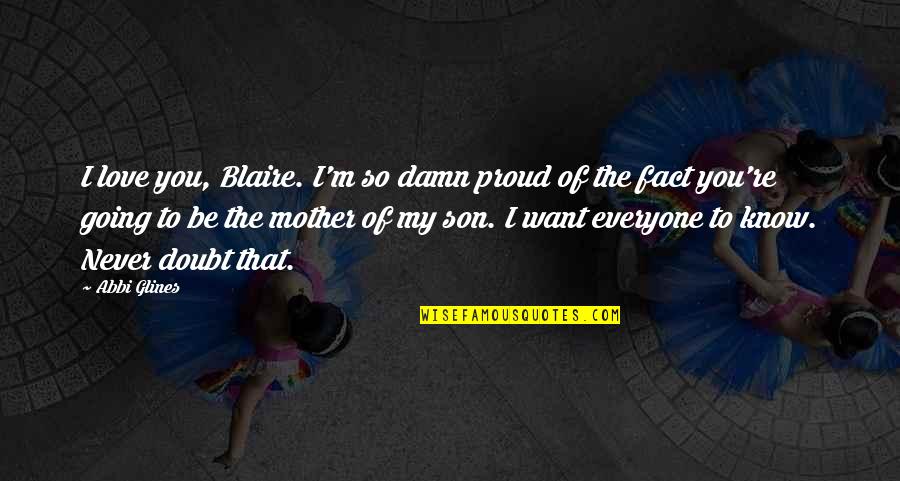 Son Love For Mother Quotes By Abbi Glines: I love you, Blaire. I'm so damn proud