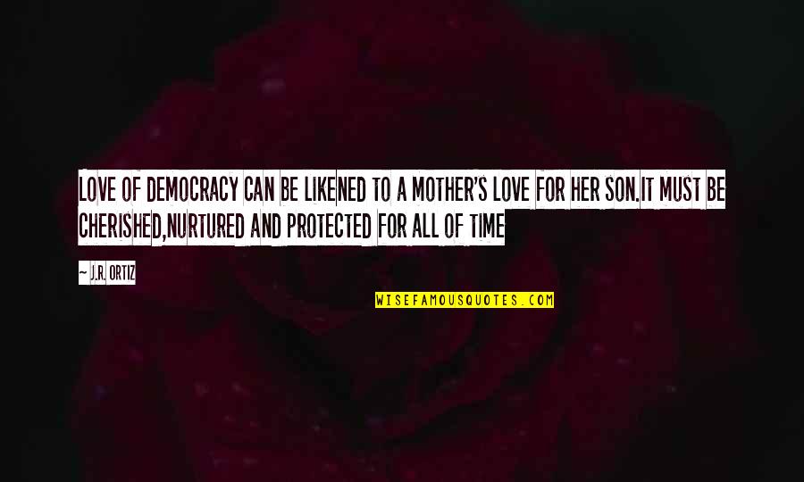 Son Love For Mother Quotes By J.R. Ortiz: Love of democracy can be likened to a