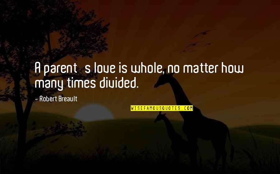 Son Love For Mother Quotes By Robert Breault: A parent's love is whole, no matter how