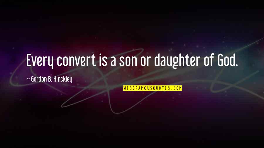 Son Of God Quotes By Gordon B. Hinckley: Every convert is a son or daughter of