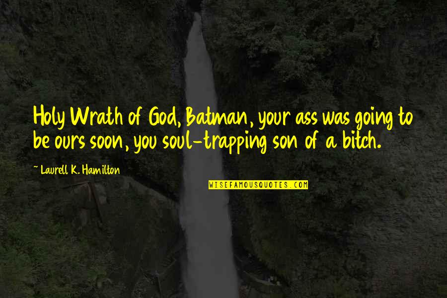 Son Of God Quotes By Laurell K. Hamilton: Holy Wrath of God, Batman, your ass was