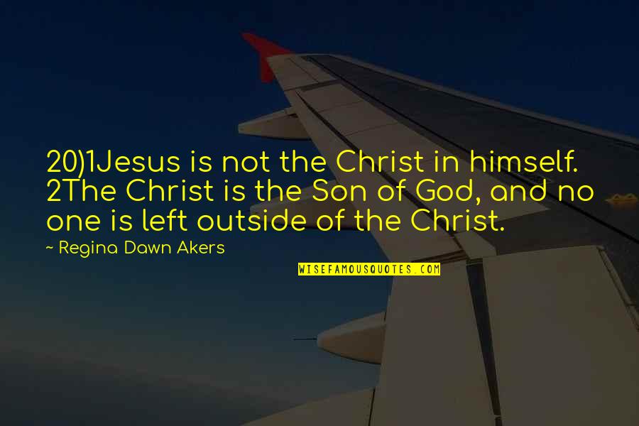 Son Of God Quotes By Regina Dawn Akers: 20)1Jesus is not the Christ in himself. 2The