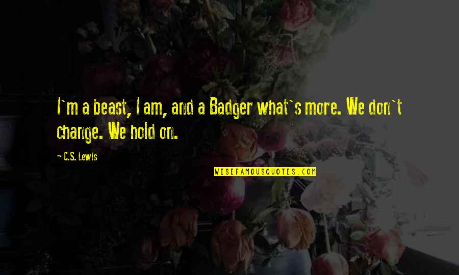 Sonando Letra Quotes By C.S. Lewis: I'm a beast, I am, and a Badger