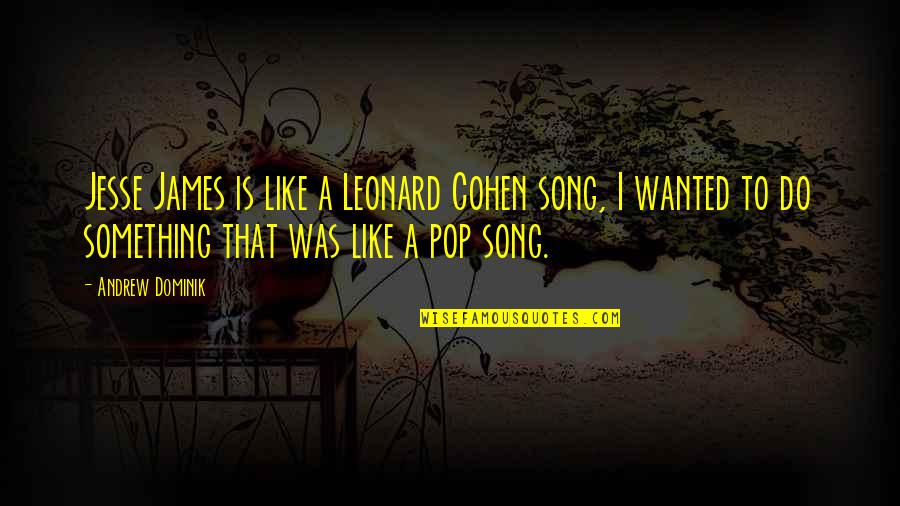 Song Pop Quotes By Andrew Dominik: Jesse James is like a Leonard Cohen song,