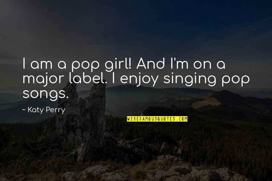 Song Pop Quotes By Katy Perry: I am a pop girl! And I'm on