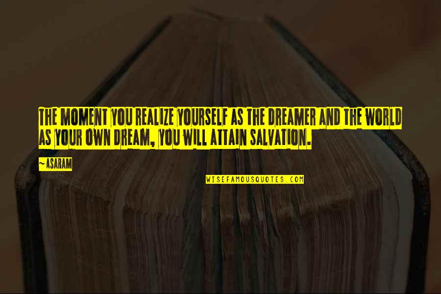 Songhurst Rock Quotes By Asaram: The moment you realize yourself as the dreamer