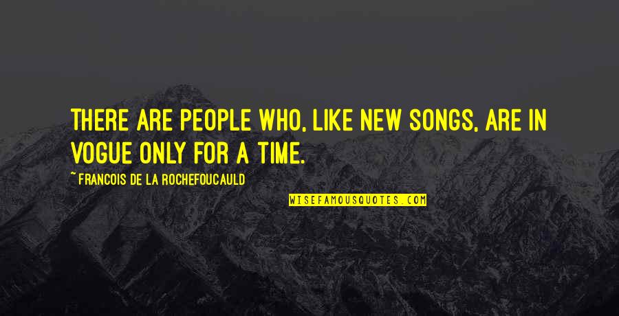 Songs Like Quotes By Francois De La Rochefoucauld: There are people who, like new songs, are