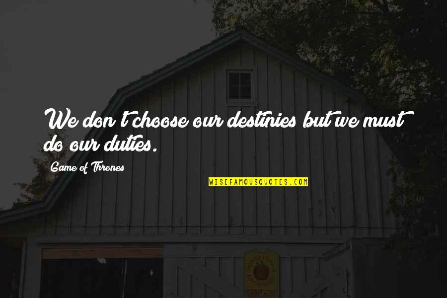 Songsong Net Quotes By Game Of Thrones: We don't choose our destinies but we must