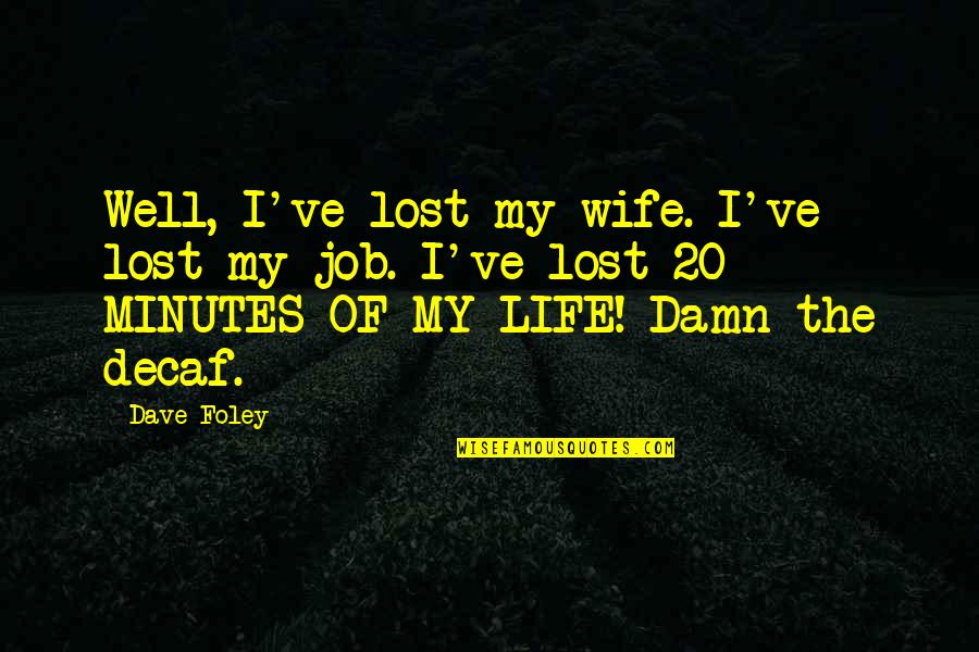 Songsong Wedding Quotes By Dave Foley: Well, I've lost my wife. I've lost my